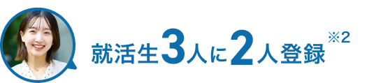 就活生3人に2人登録※2